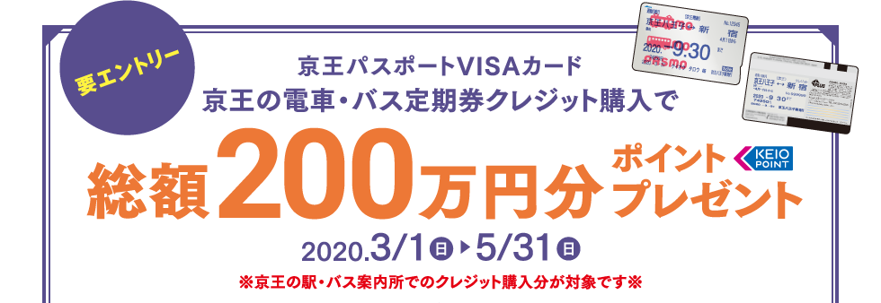 要エントリー　京王パスポートVISAカード 京王の電車・バス定期券購入で総額200万円分プレゼント 2020.3/1（日）〜5/31（日） ※京王の駅・バス案内所でのクレジット購入分が対象です