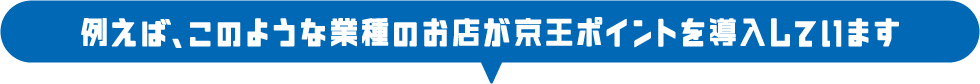 例えば、このような業種のお店が京王ポイントを導入しています