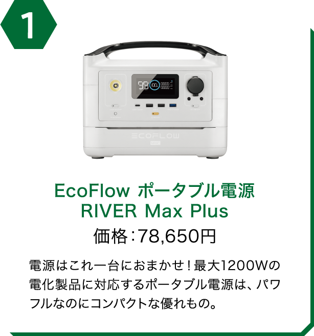 EcoFlow ポータブル電源 RIVER Max Plus　価格：78,650円　電源はこれ一台におまかせ！最大1200Wの電化製品に対応するポータブル電源は、パワフルなのにコンパクトな優れもの。